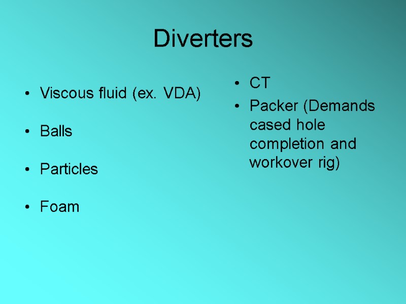 Diverters Viscous fluid (ex. VDA) Balls Particles Foam CT Packer (Demands cased hole completion